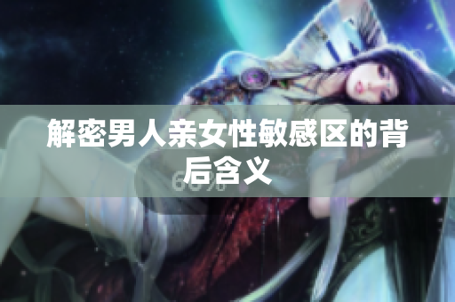 解密男人亲女性敏感区的背后含义