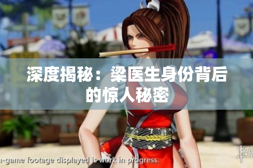 深度揭秘：梁医生身份背后的惊人秘密
