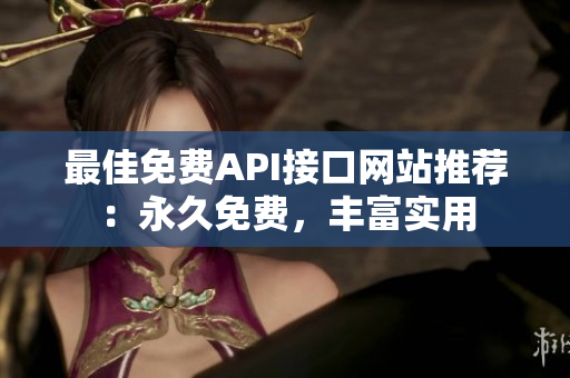 最佳免费API接口网站推荐：永久免费，丰富实用