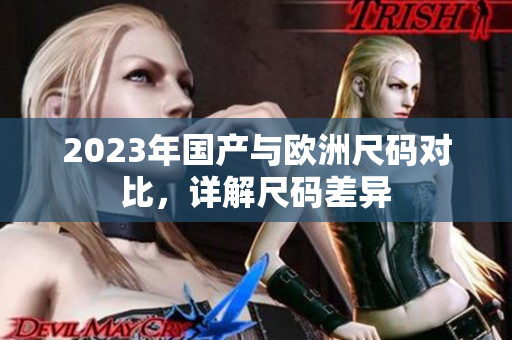 2023年国产与欧洲尺码对比，详解尺码差异