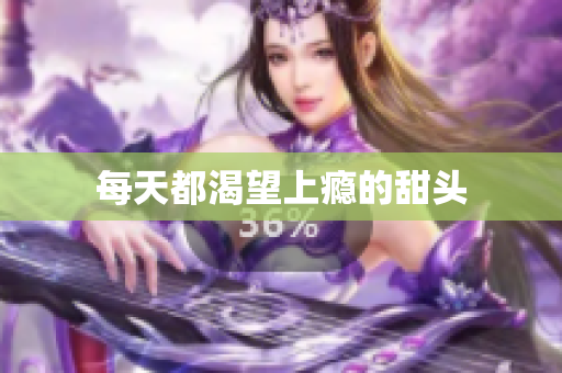 每天都渴望上瘾的甜头