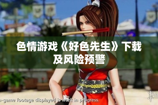 色情游戏《好色先生》下载及风险预警