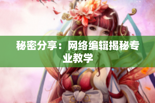 秘密分享：网络编辑揭秘专业教学