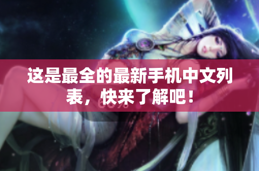 这是最全的最新手机中文列表，快来了解吧！