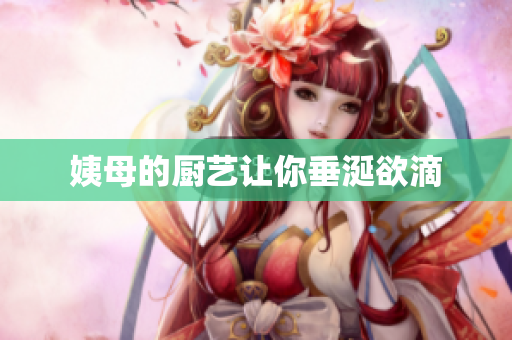 姨母的厨艺让你垂涎欲滴