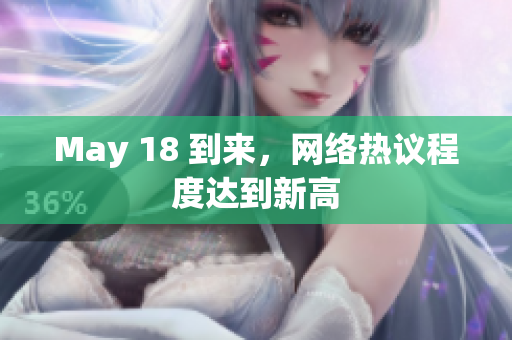 May 18 到来，网络热议程度达到新高