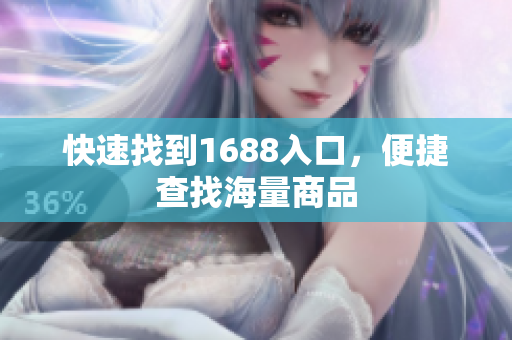 快速找到1688入口，便捷查找海量商品