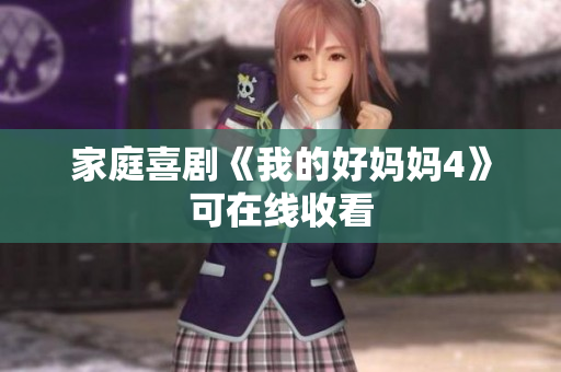 家庭喜剧《我的好妈妈4》可在线收看