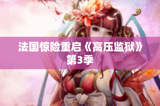 法国惊险重启《高压监狱》第3季