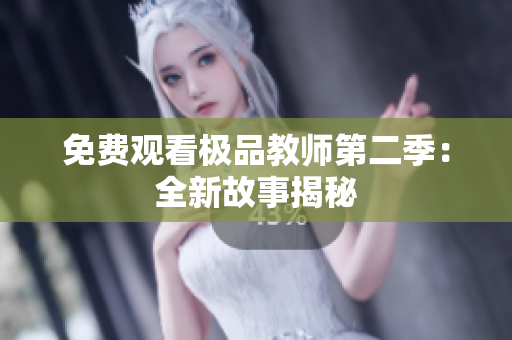 免费观看极品教师第二季：全新故事揭秘