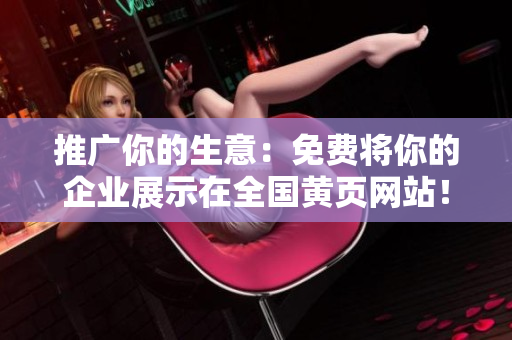 推广你的生意：免费将你的企业展示在全国黄页网站！