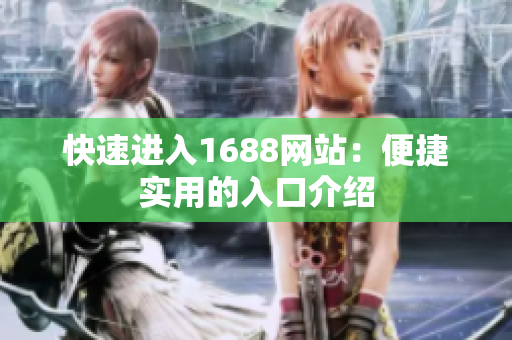 快速进入1688网站：便捷实用的入口介绍