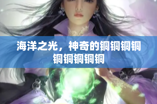 海洋之光，神奇的铜铜铜铜铜铜铜铜铜