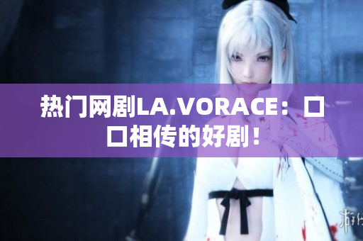 热门网剧LA.VORACE：口口相传的好剧！