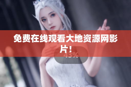 免费在线观看大地资源网影片！