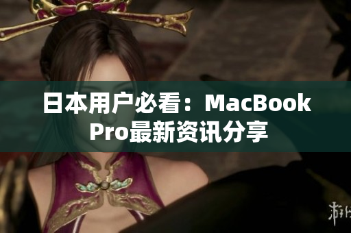 日本用户必看：MacBook Pro最新资讯分享