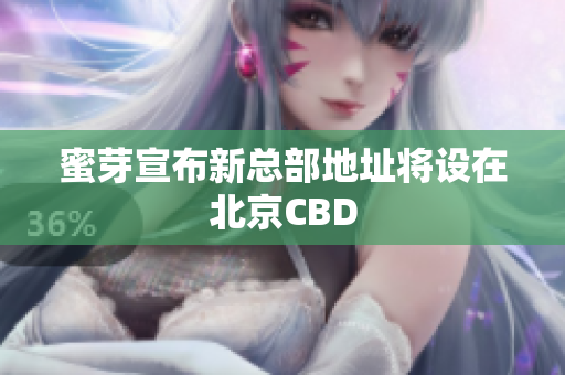 蜜芽宣布新总部地址将设在北京CBD