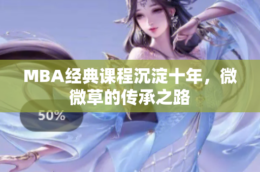 MBA经典课程沉淀十年，微微草的传承之路