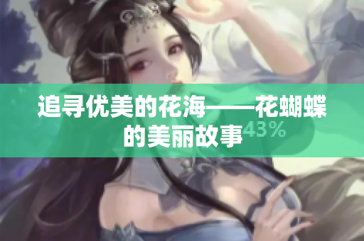 追寻优美的花海——花蝴蝶的美丽故事