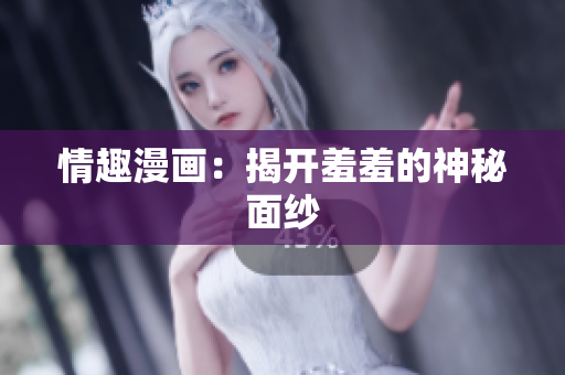 情趣漫画：揭开羞羞的神秘面纱