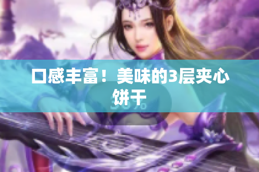 口感丰富！美味的3层夹心饼干