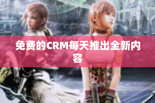 免费的CRM每天推出全新内容