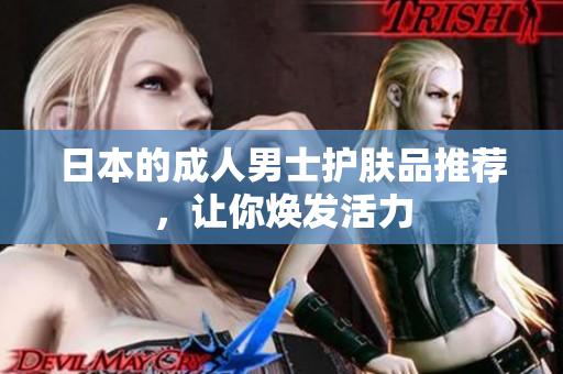 日本的成人男士护肤品推荐，让你焕发活力