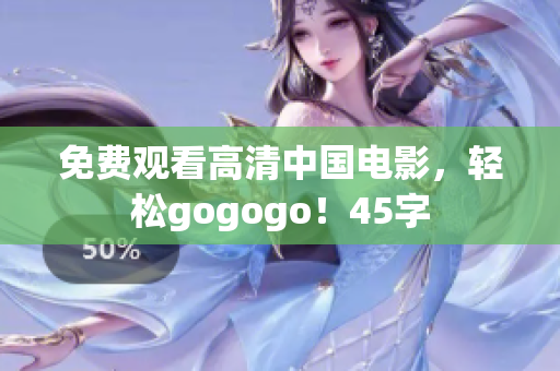 免费观看高清中国电影，轻松gogogo！45字