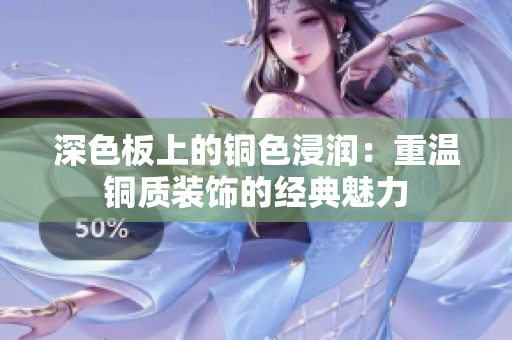 深色板上的铜色浸润：重温铜质装饰的经典魅力