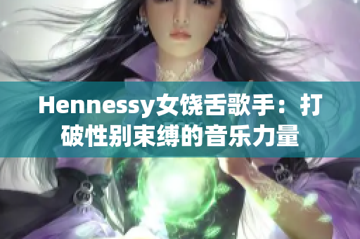 Hennessy女饶舌歌手：打破性别束缚的音乐力量