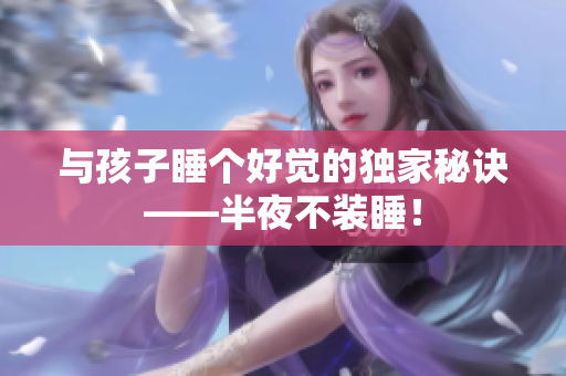 与孩子睡个好觉的独家秘诀——半夜不装睡！
