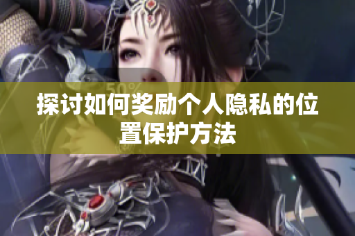 探讨如何奖励个人隐私的位置保护方法