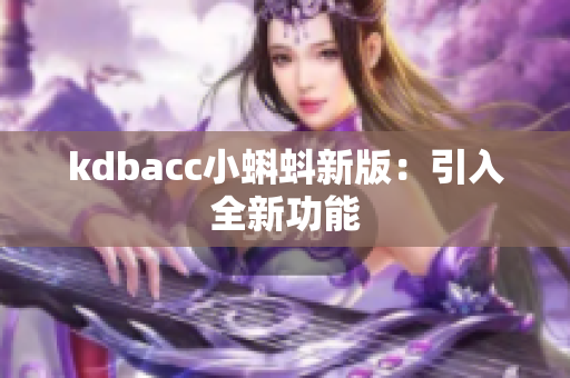 kdbacc小蝌蚪新版：引入全新功能