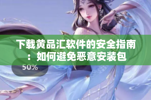 下载黄品汇软件的安全指南：如何避免恶意安装包