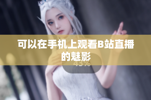 可以在手机上观看B站直播的魅影
