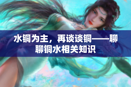 水铜为主，再谈谈铜——聊聊铜水相关知识