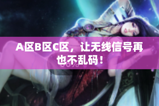 A区B区C区，让无线信号再也不乱码！
