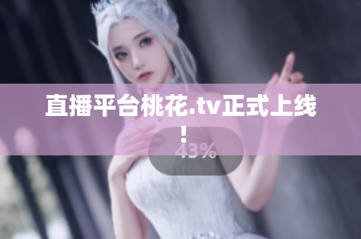 直播平台桃花.tv正式上线！