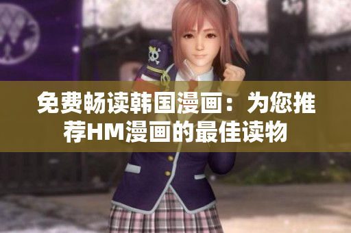 免费畅读韩国漫画：为您推荐HM漫画的最佳读物
