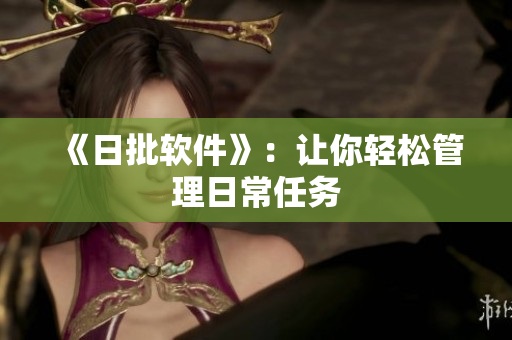 《日批软件》：让你轻松管理日常任务