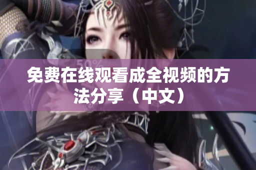 免费在线观看成全视频的方法分享（中文）