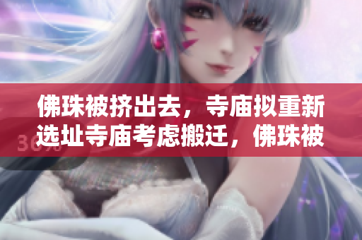 佛珠被挤出去，寺庙拟重新选址寺庙考虑搬迁，佛珠被挤出原址