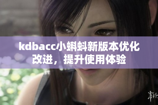 kdbacc小蝌蚪新版本优化改进，提升使用体验
