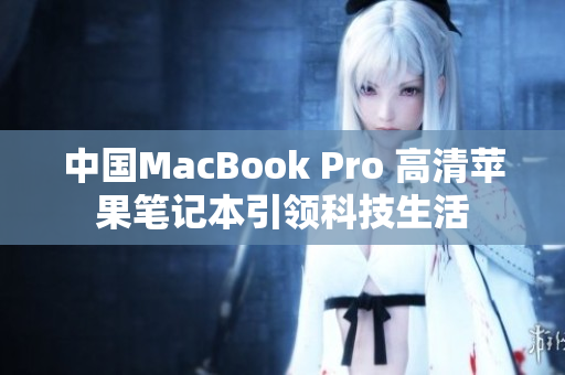 中国MacBook Pro 高清苹果笔记本引领科技生活