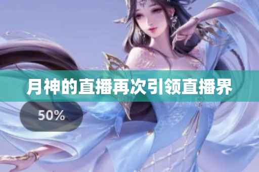 月神的直播再次引领直播界