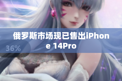 俄罗斯市场现已售出iPhone 14Pro