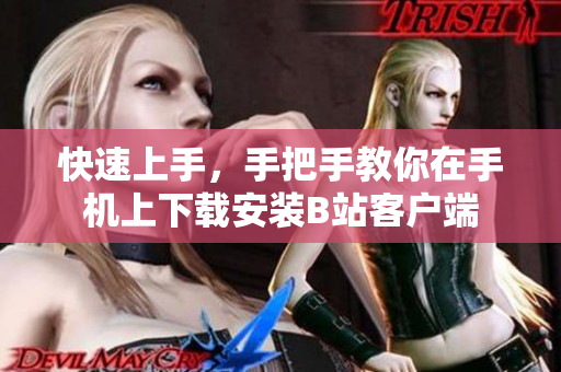 快速上手，手把手教你在手机上下载安装B站客户端