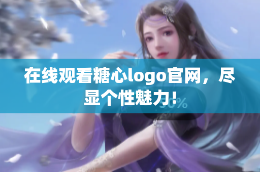 在线观看糖心logo官网，尽显个性魅力！