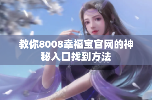 教你8008幸福宝官网的神秘入口找到方法