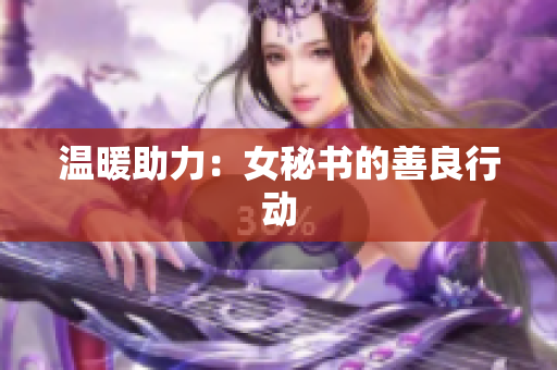 温暖助力：女秘书的善良行动